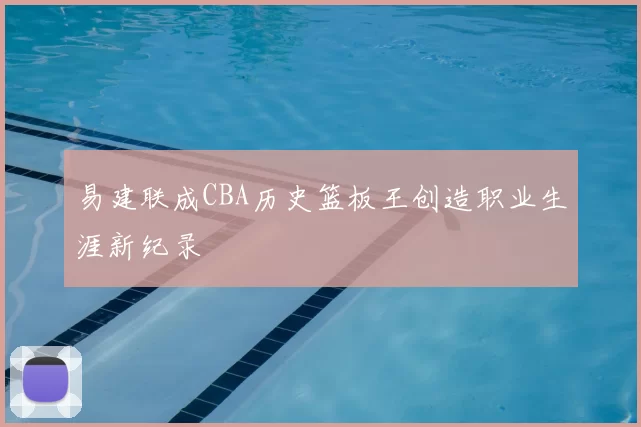 易建联成CBA历史篮板王创造职业生涯新纪录