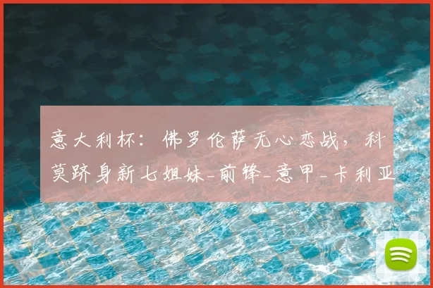 意大利杯：佛罗伦萨无心恋战，科莫跻身新七姐妹_前锋_意甲_卡利亚里