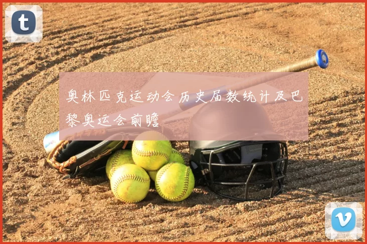 奥林匹克运动会历史届数统计及巴黎奥运会前瞻