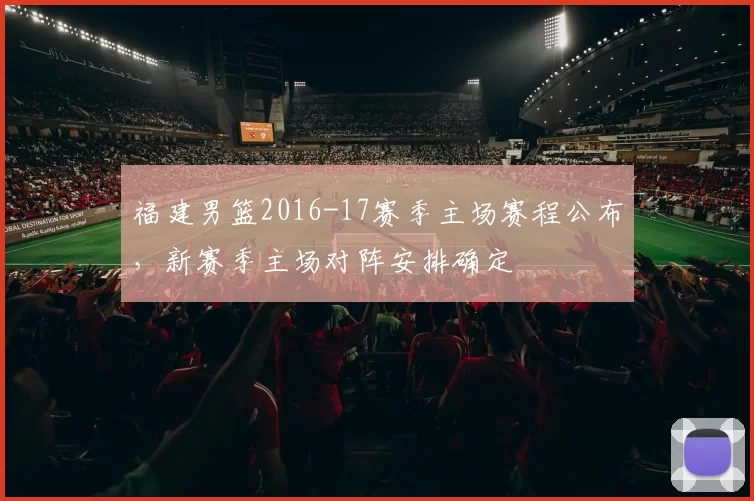 福建男篮2016-17赛季主场赛程公布，新赛季主场对阵安排确定