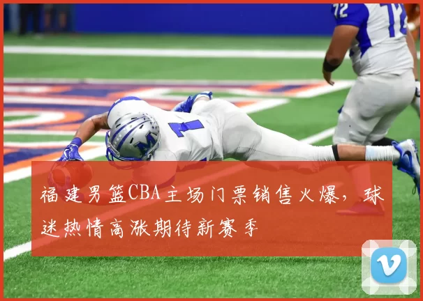 福建男篮CBA主场门票销售火爆，球迷热情高涨期待新赛季