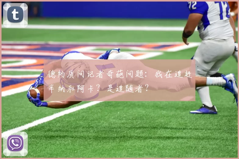 德约质问记者奇葩问题:我在追赶辛纳和阿卡?是追随者?