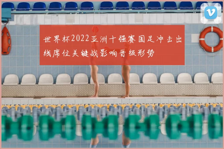 世界杯2022亚洲十强赛国足冲击出线席位关键战影响晋级形势