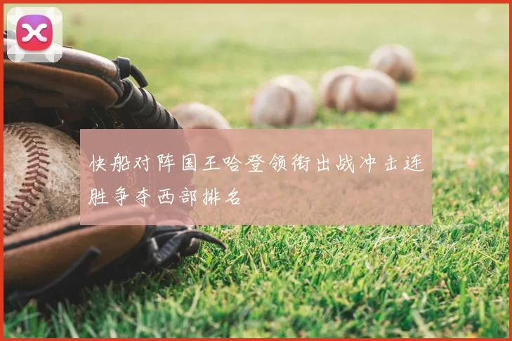 快船对阵国王哈登领衔出战冲击连胜争夺西部排名