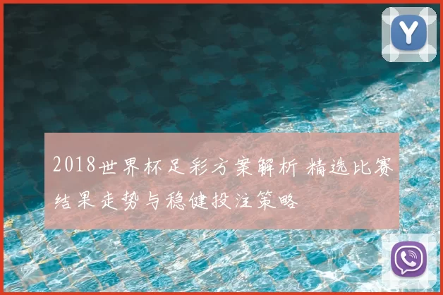 2018世界杯足彩方案解析 精选比赛结果走势与稳健投注策略