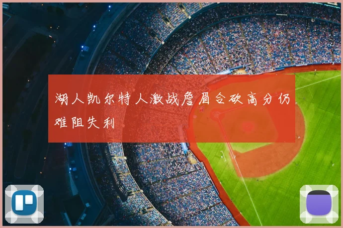 湖人凯尔特人激战詹眉合砍高分仍难阻失利