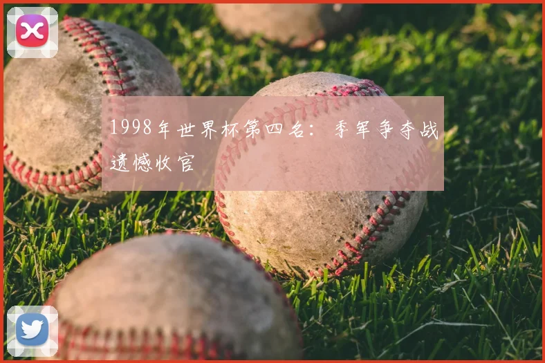 1998年世界杯第四名:季军争夺战遗憾收官