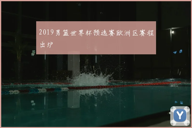 2019男篮世界杯预选赛欧洲区赛程出炉
