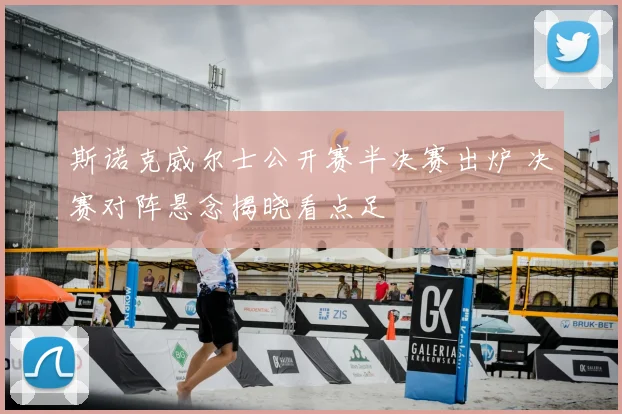 斯诺克威尔士公开赛半决赛出炉 决赛对阵悬念揭晓看点足