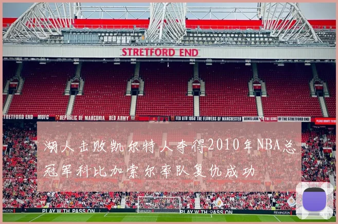 湖人击败凯尔特人夺得2010年NBA总冠军科比加索尔率队复仇成功